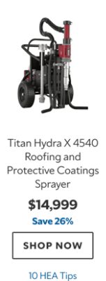 Titan Hydra X 4540 Roofing and Protective Coatings Sprayer, $14999, save 26%, 10 HEA Tips.