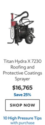 Titan Hydra X 7230 Roofing and Protective Coatings Sprayer. $16,765. Save 25%. SHOP NOW. 10 High Pressure Tips with purchase.
