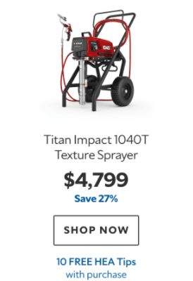 Titan Impact 1040T Texture Sprayer. $4799. Save 27%. Shop now. 10 Free HEA Tips with purchase.