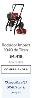 Rociador Impact 1040 de Titan. $4,419. Ahorra 20%. Compra ahora. 10 boquillas HEA GRATIS con la compra.