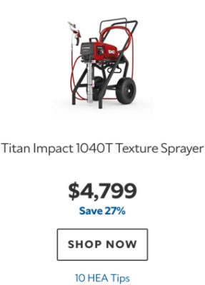 Titan Impact 1040T Texture Sprayer, $4799, save 27%, 10 HEA Tips.