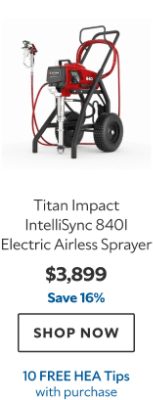 Titan Impact IntelliSync 840I Electric Airless Sprayer. $3899. Save 16%. Shop now. 10 HEA Tips with purchase.