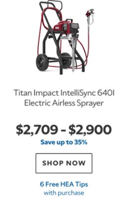 Titan Impact IntelliSync 640i Electric Airless Sprayer. $2,709–$2,900. Save up to 35%. SHOP NOW. 6 Free HEA Tips with purchase.