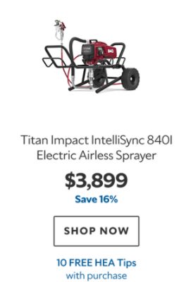 Titan Impact IntelliSync 840i Electric Airless Sprayer. $3,899. Save 16%. SHOP NOW. 10 FREE HEA Tips with purchase.