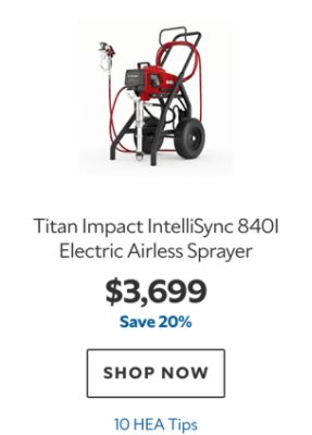 Titan Impact IntelliSync 840I Electric Airless Sprayer, $3699, save 20%, 10 HEA Tips.