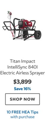 Titan Impact IntelliSync 840i Electric Airless Sprayer. $3,899. Save 16%. SHOP NOW. 10 FREE HEA Tips with purchase.