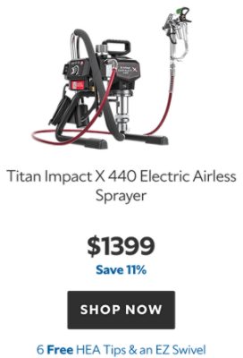 Titan Impact X 440 Electric Airless Sprayer. $1399. Save 11%. Shop now. 6 Free HEA Tips & an EZ Swivel.