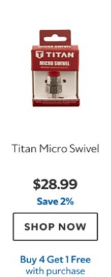 Titan Micro Swivel. $28.99. Save 2%. SHOP NOW. Buy 4 Get 1 Free with purchase.