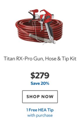 Titan RX‑Pro Gun, Hose & Tip Kit. $279. Save 20%. SHOP NOW. 1 Free HEA Tip with purchase.