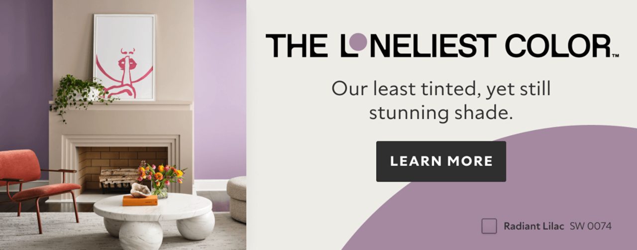 The Loneliest Color. Our least tinted, yet still stunning shade. Learn More. Radiant Lilac SW 0074.