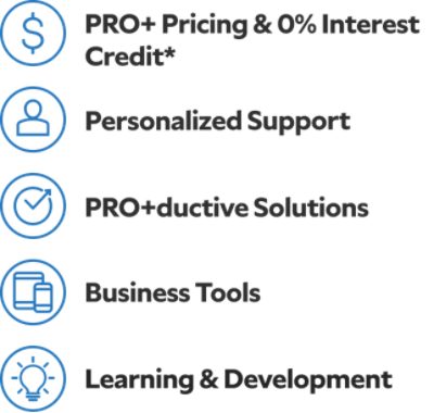 Pro plus pricing and 0% interest credit.* Personalized support. Pro+ductive solutions. Business tools. Learning and development.