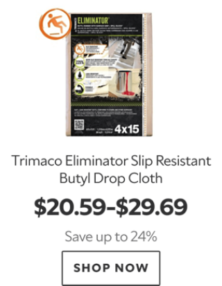 Trimaco Eliminator Slip Resistant Butyl Drop Cloth. $20.59-$29.69. Save up to 24%. Shop now.