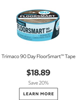 Trimaco 90 Day FloorSmart™ Tape. $18.89. Save 20%. Learn more.