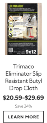 Trimaco Eliminator Slip Resistant Butyl Drop Cloth. $20.59-$29.69. Save 24%. Learn more.
