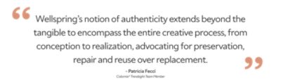 "Wellspring’s notion of authenticity extends beyond the tangible to encompass the entire creative process, from conception to realization, advocating for preservation, repair and reuse over replacement." Patricia Fecci, Colormix Trendsight Team Member.