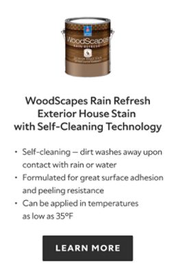 Woodscapes Rain Refresh Exterior House Stain with Self-Cleaning Technology. Self-cleaning - dirt washes away upon contact with rain or water. Formulated for great surface adhesion and peeling resistance. Can be applied in temperatures as low as thirty five degrees Fahrenheit. Learn more. 